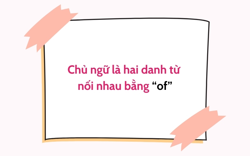 Chủ ngữ là hai danh từ nối nhau bằng "of"