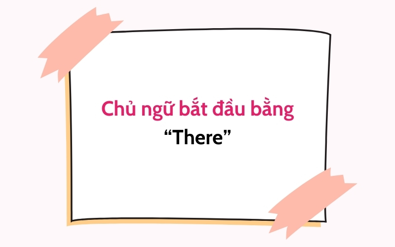 Chủ ngữ bắt đầu bằng "There"