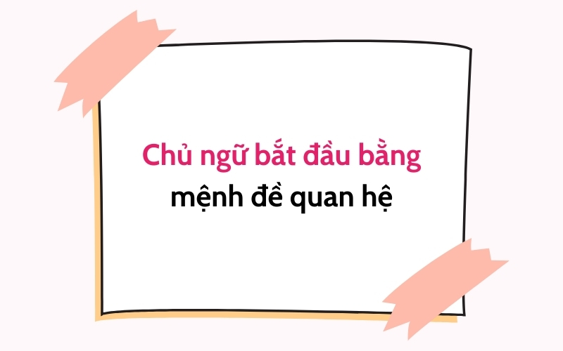 Chủ ngữ bắt đầu bằng mệnh đề quan hệ