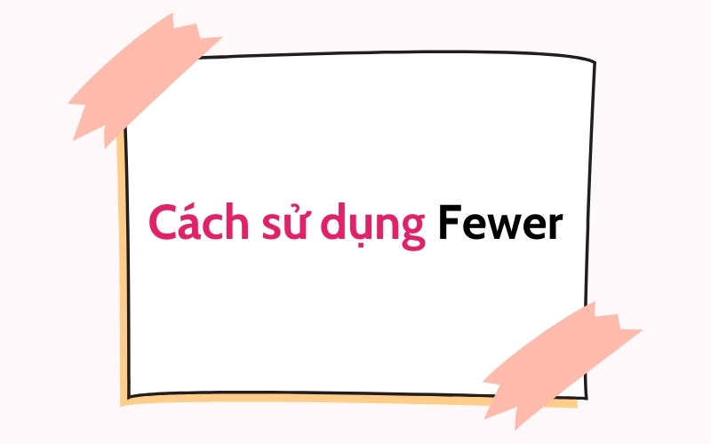 cách sử dụng fewer chính xác