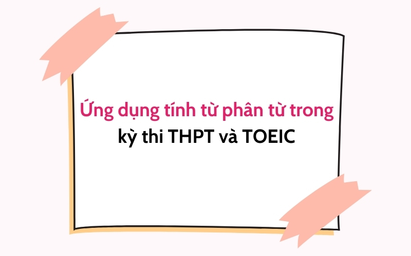 ứng dụng tính từ phân từ trong kỳ thi thpt và toeic