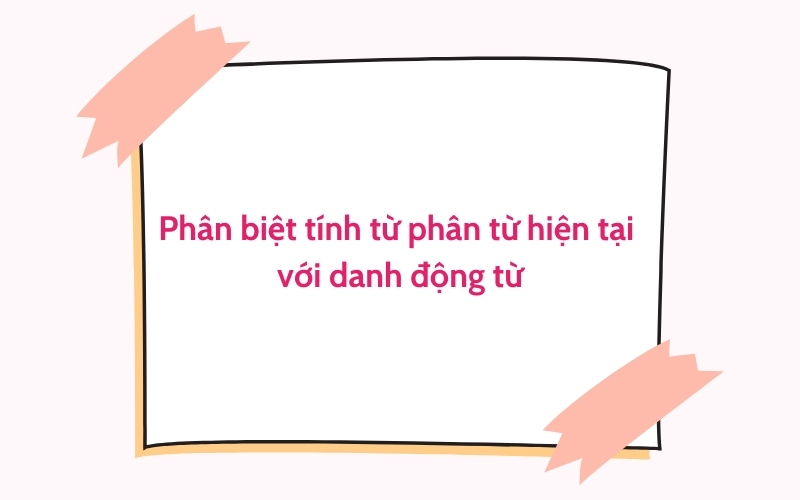 phân biệt tính từ phân từ hiện tại với danh động từ