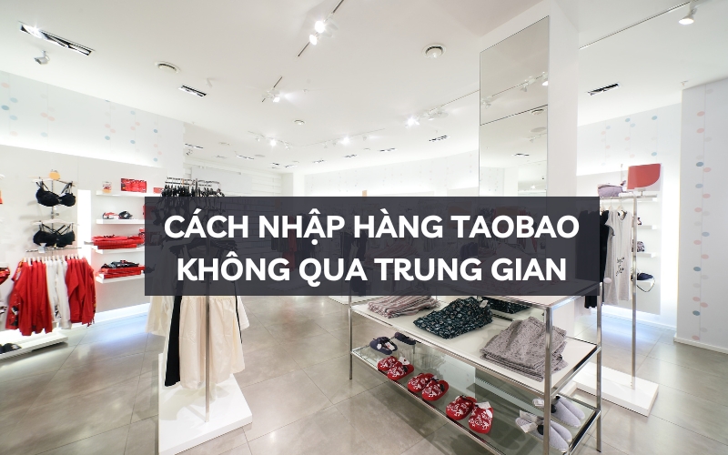 cách nhập hàng taobao không qua trung gian