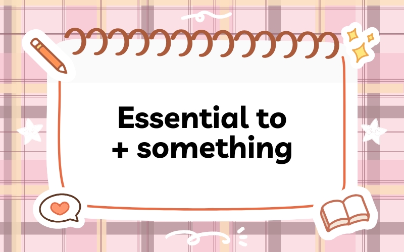 Essential to + something