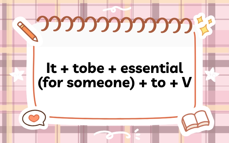 It + tobe + essential (for someone) + to + V