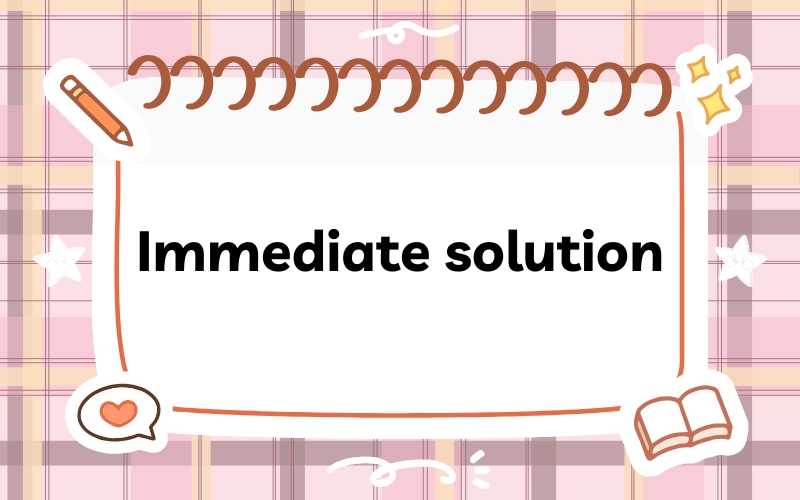 Immediate solution