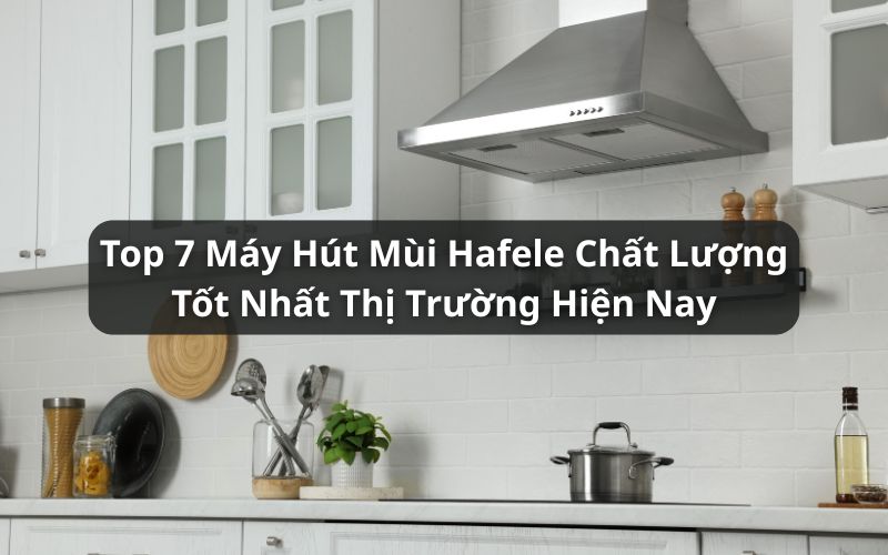 top máy hút mùi hafele