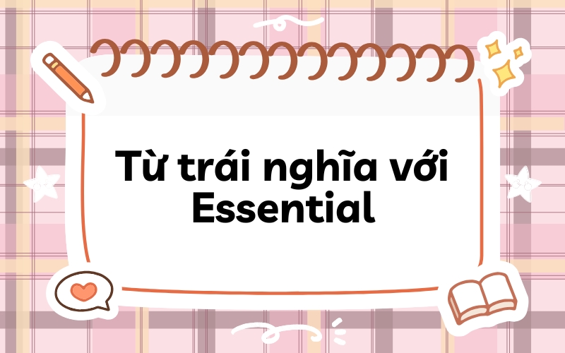 Từ trái nghĩa với Essential