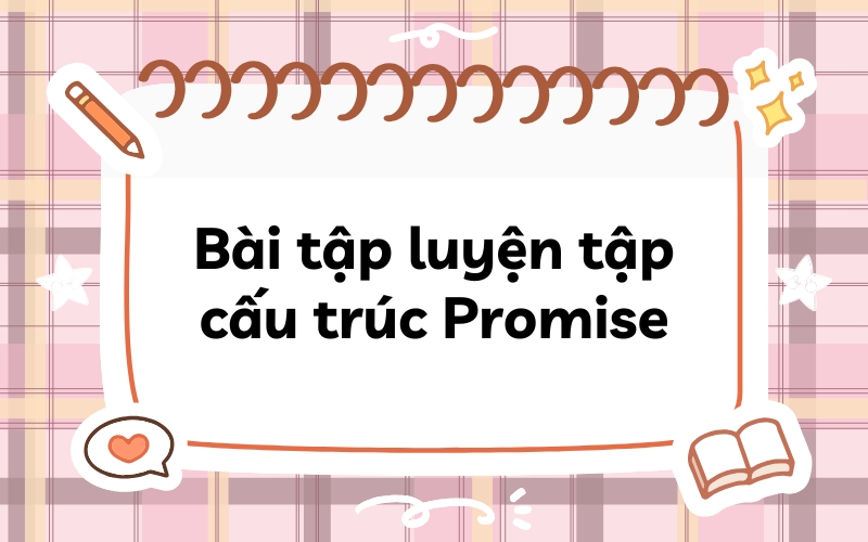 Bài tập luyện tập cấu trúc Promise có đáp án