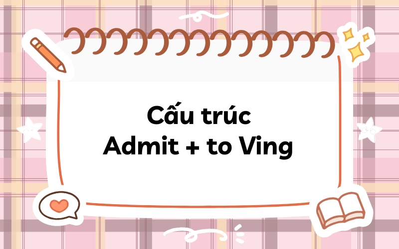 Cấu trúc Admit + to Ving