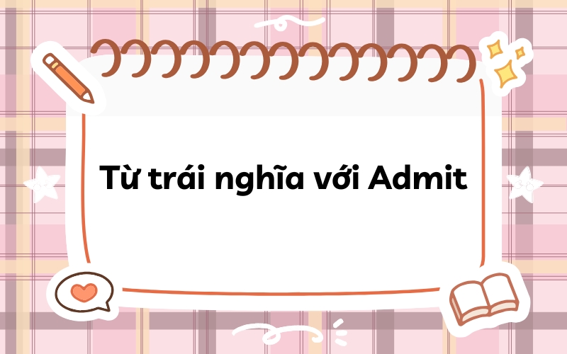Từ trái nghĩa với Admit