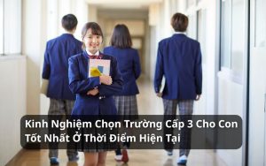 kinh nghiệm chọn trường cấp 3 cho con