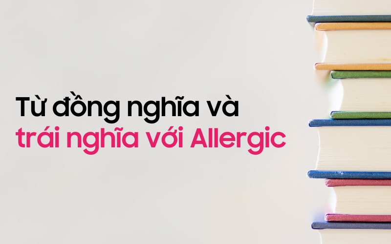 Từ đồng nghĩa và trái nghĩa với Allergic