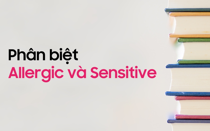 Phân biệt Allergic và Sensitive trong tiếng Anh