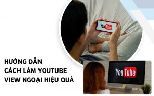 cách làm youtube view ngoại
