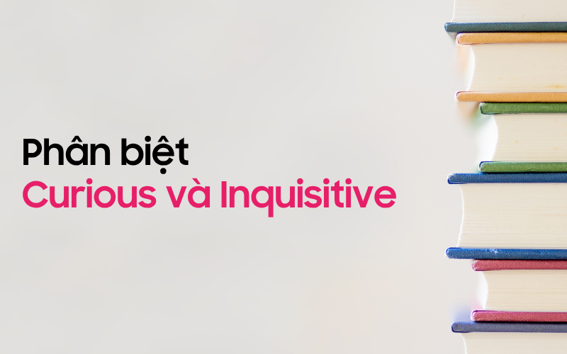 Phân biệt Curious và Inquisitive trong tiếng Anh
