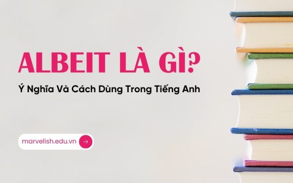 Albeit Là Gì? Ý Nghĩa, Cấu Trúc & Cách Dùng Trong Bài Thi IELTS