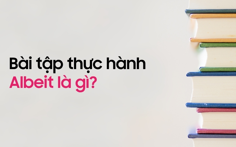 Bài tập thực hành Albeit là gì có đáp án