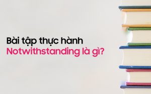 Notwithstanding Là Gì? Ý Nghĩa Và Cách Dùng Trong Tiếng Anh