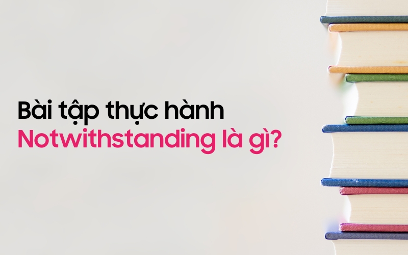 Bài tập thực hành Notwithstanding là gì