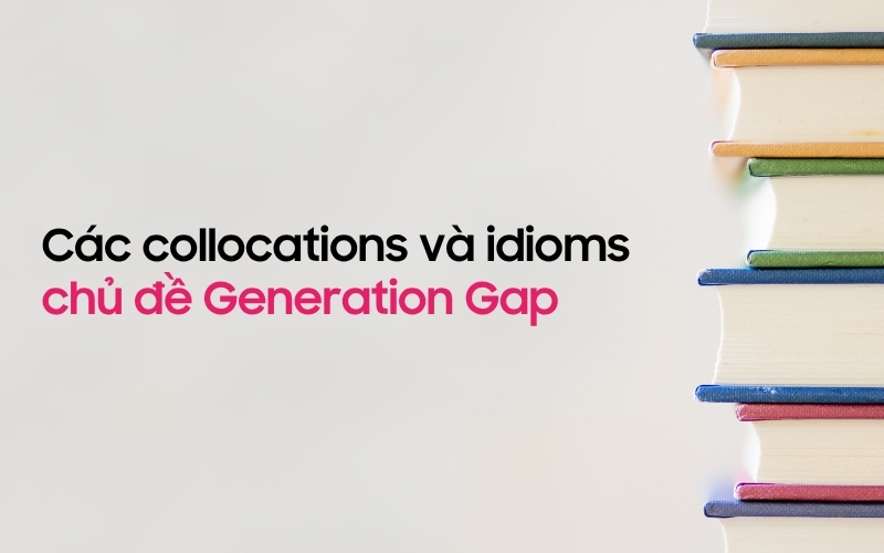 Các collocations và idioms chủ đề Generation Gap
