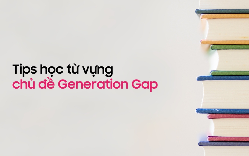 Tips học từ vựng topic Generation Gap hiệu quả