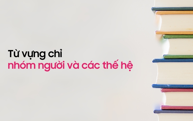 Từ vựng chỉ nhóm người và thế hệ