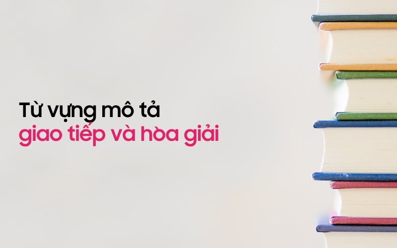 Từ vựng về giao tiếp và hòa giải