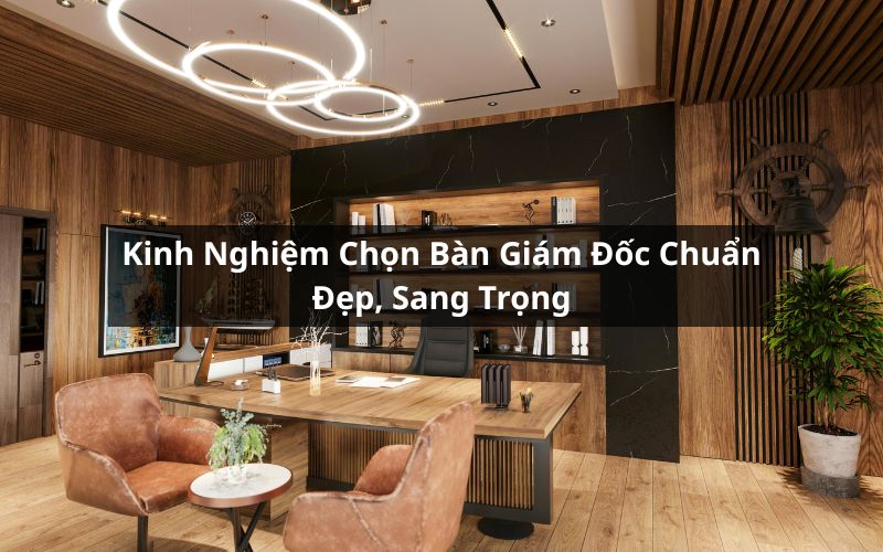 kinh nghiệm chọn bàn giám đốc