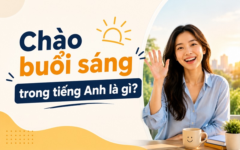 Chào buổi sáng trong tiếng Anh là gì